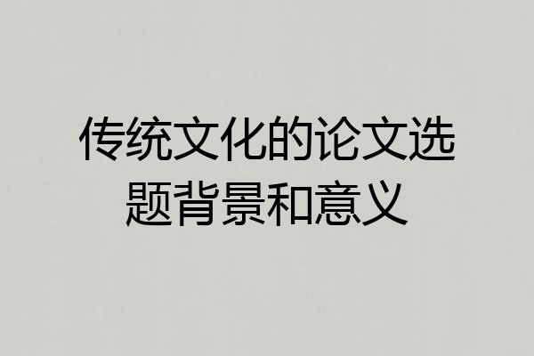 传统文化的论文选题背景和意义