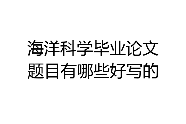海洋科学毕业论文题目有哪些好写的