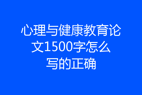 心理与健康教育论文1500字怎么写的正确