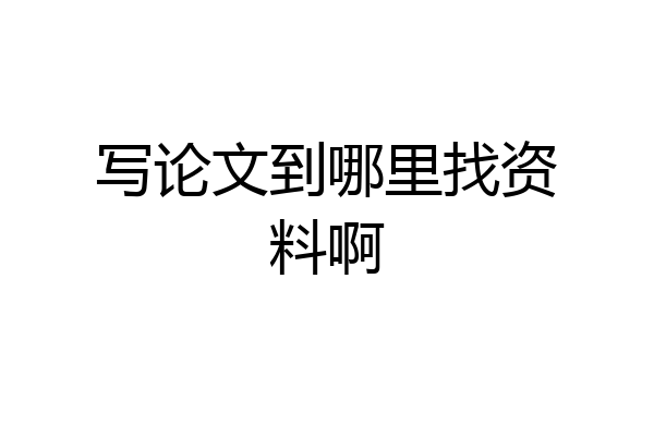 写论文到哪里找资料啊