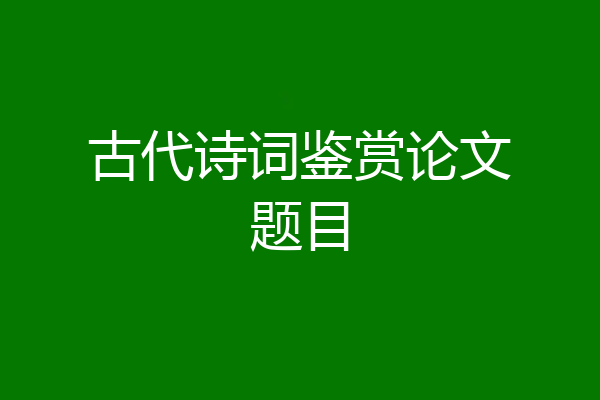 古代诗词鉴赏论文题目