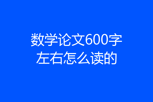 数学论文600字左右怎么读的
