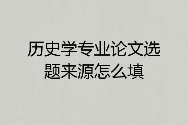 历史学专业论文选题来源怎么填