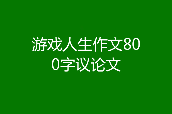 游戏人生作文800字议论文