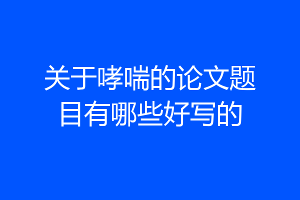 关于哮喘的论文题目有哪些好写的