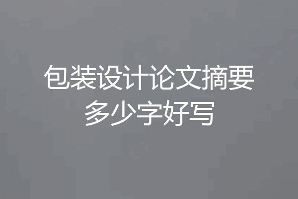 包装设计论文摘要多少字好写