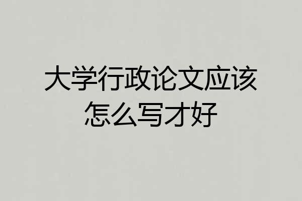 大学行政论文应该怎么写才好