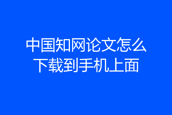 中国知网论文怎么下载到手机上面