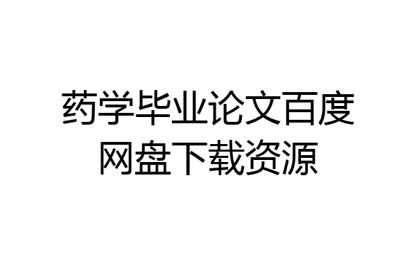 药学毕业论文百度网盘下载资源