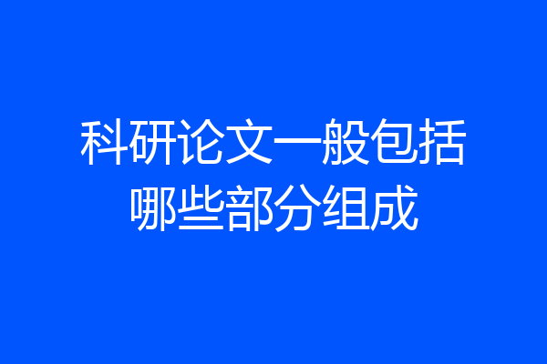 科研论文一般包括哪些部分组成