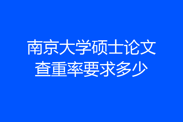 南京大学硕士论文查重率要求多少