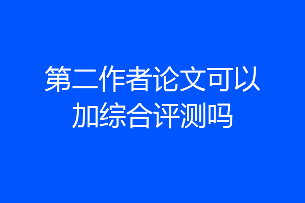 第二作者论文可以加综合评测吗