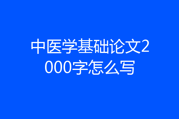 中医学基础论文2000字怎么写