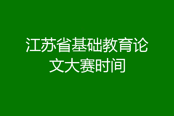 江苏省基础教育论文大赛时间
