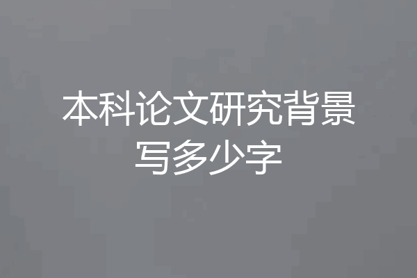 本科论文研究背景写多少字