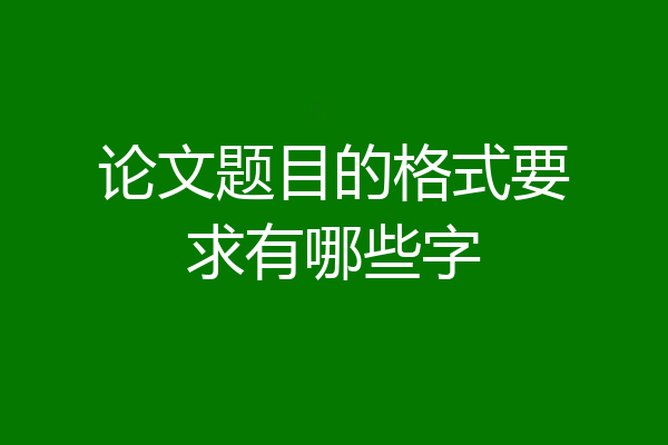 论文题目的格式要求有哪些字