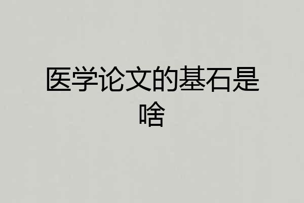 医学论文的基石是啥