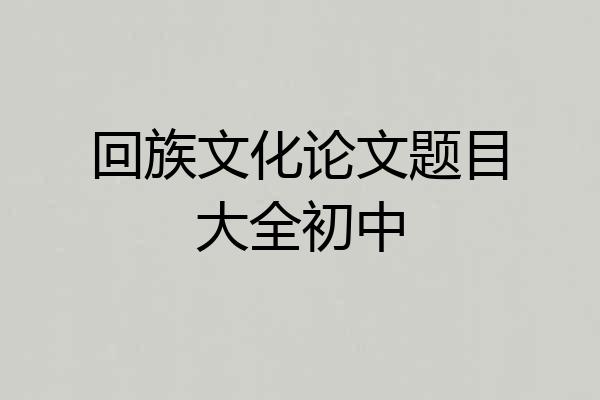 回族文化论文题目大全初中