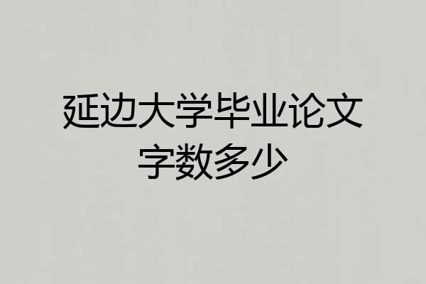 延边大学毕业论文字数多少