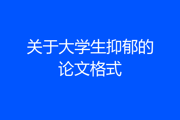 关于大学生抑郁的论文格式