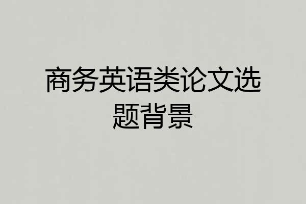 商务英语类论文选题背景
