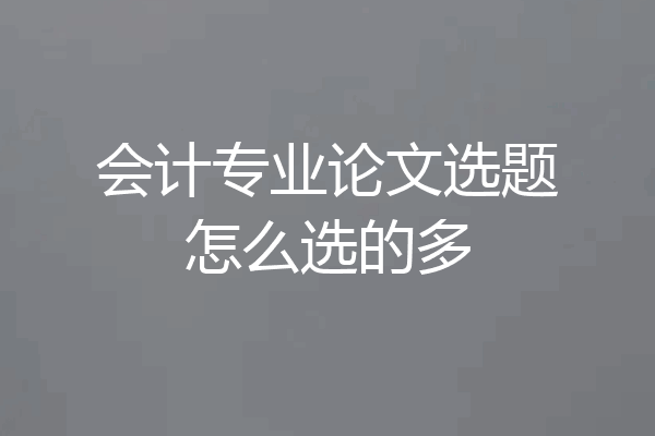 会计专业论文选题怎么选的多