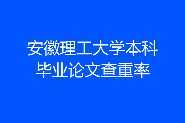 安徽理工大学本科毕业论文查重率
