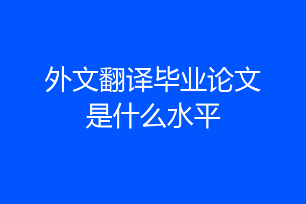 外文翻译毕业论文是什么水平