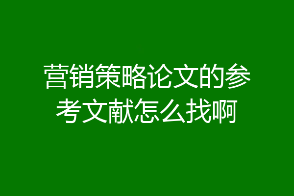 营销策略论文的参考文献怎么找啊