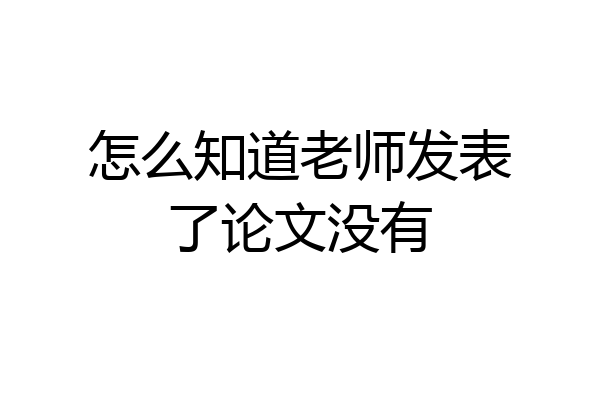 怎么知道老师发表了论文没有