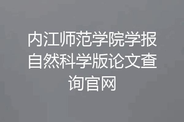 内江师范学院学报自然科学版论文查询官网