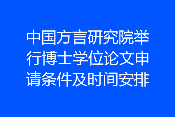 中国方言研究院举行博士学位论文申请条件及时间安排