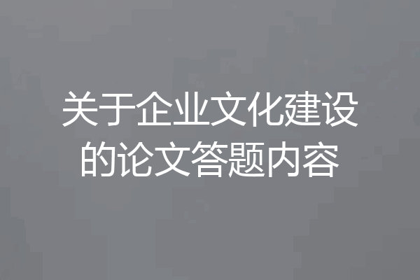 关于企业文化建设的论文答题内容