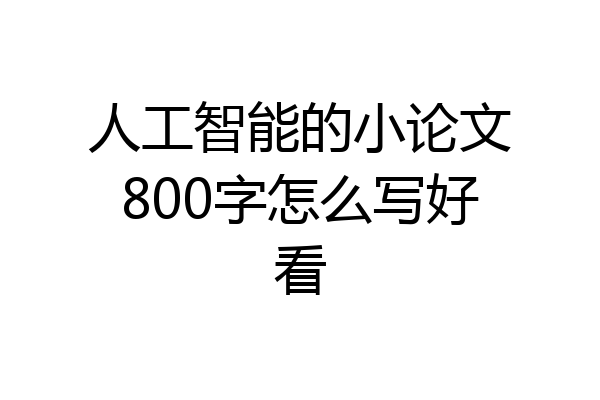 人工智能的小论文800字怎么写好看