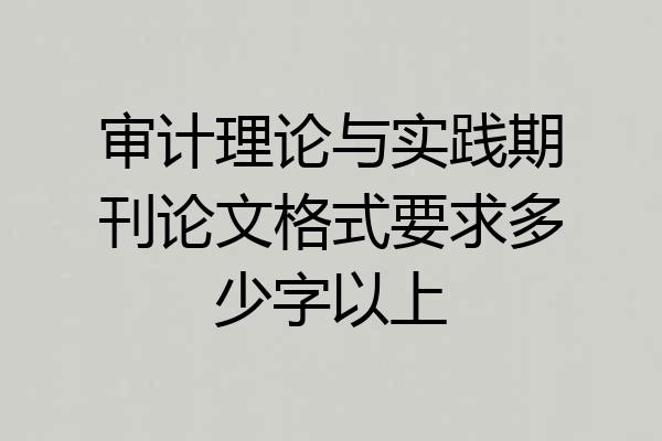 审计理论与实践期刊论文格式要求多少字以上