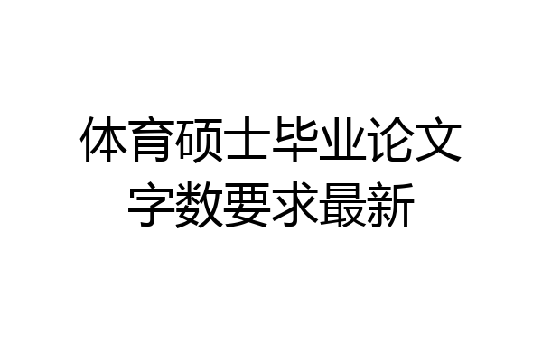 体育硕士毕业论文字数要求最新