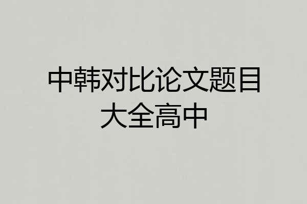 中韩对比论文题目大全高中