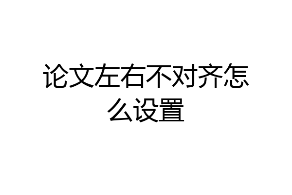 论文左右不对齐怎么设置