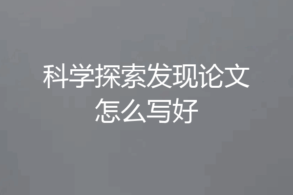 科学探索发现论文怎么写好