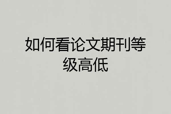 如何看论文期刊等级高低