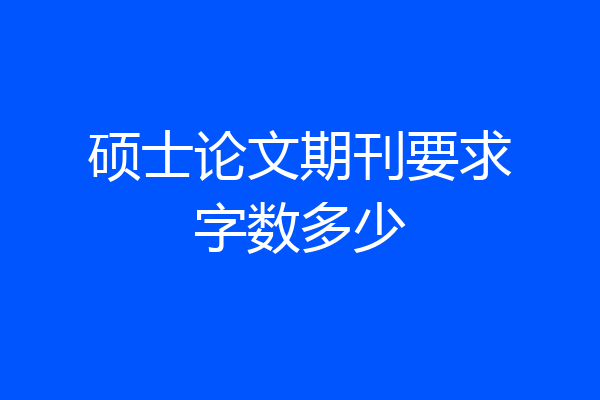 硕士论文期刊要求字数多少