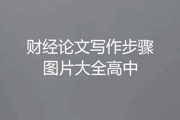 财经论文写作步骤图片大全高中