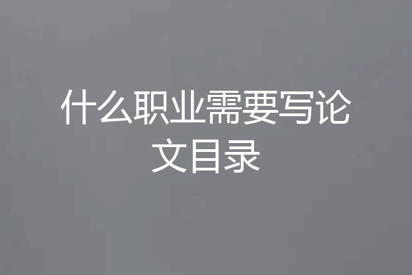 什么职业需要写论文目录