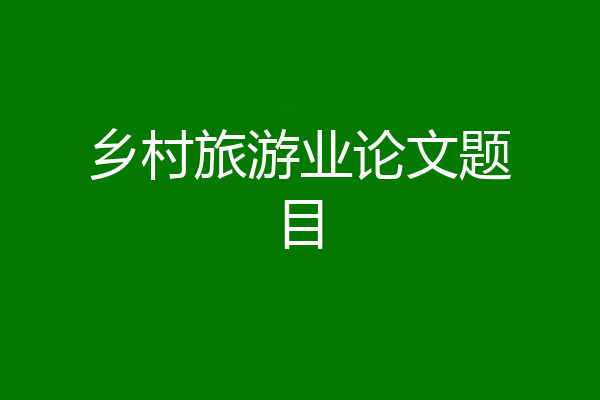 乡村旅游业论文题目