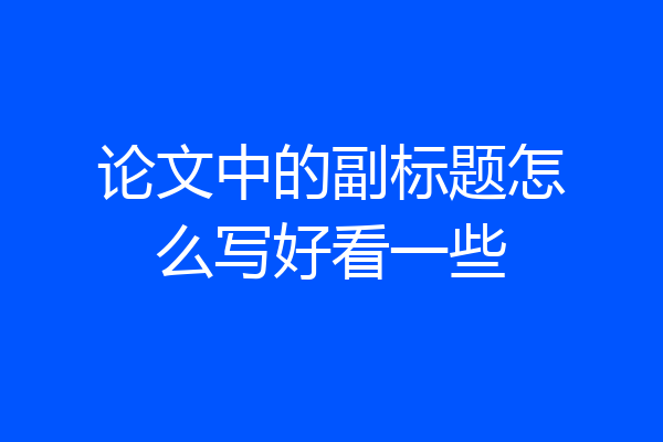 论文中的副标题怎么写好看一些