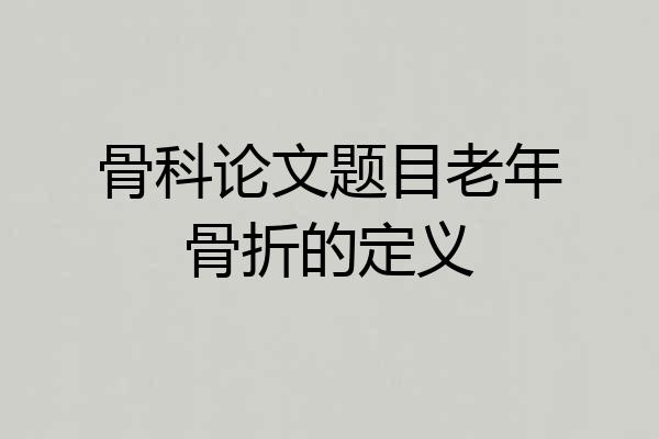 骨科论文题目老年骨折的定义