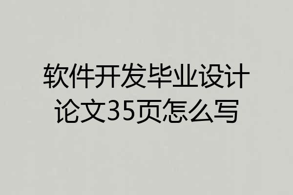 软件开发毕业设计论文35页怎么写
