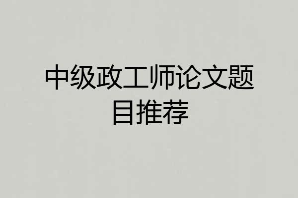 中级政工师论文题目推荐