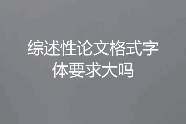 综述性论文格式字体要求大吗