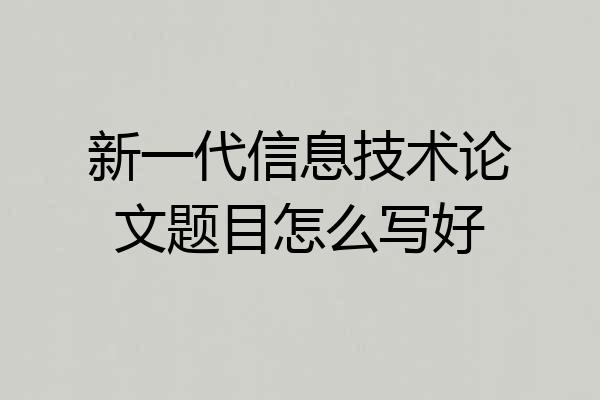 新一代信息技术论文题目怎么写好